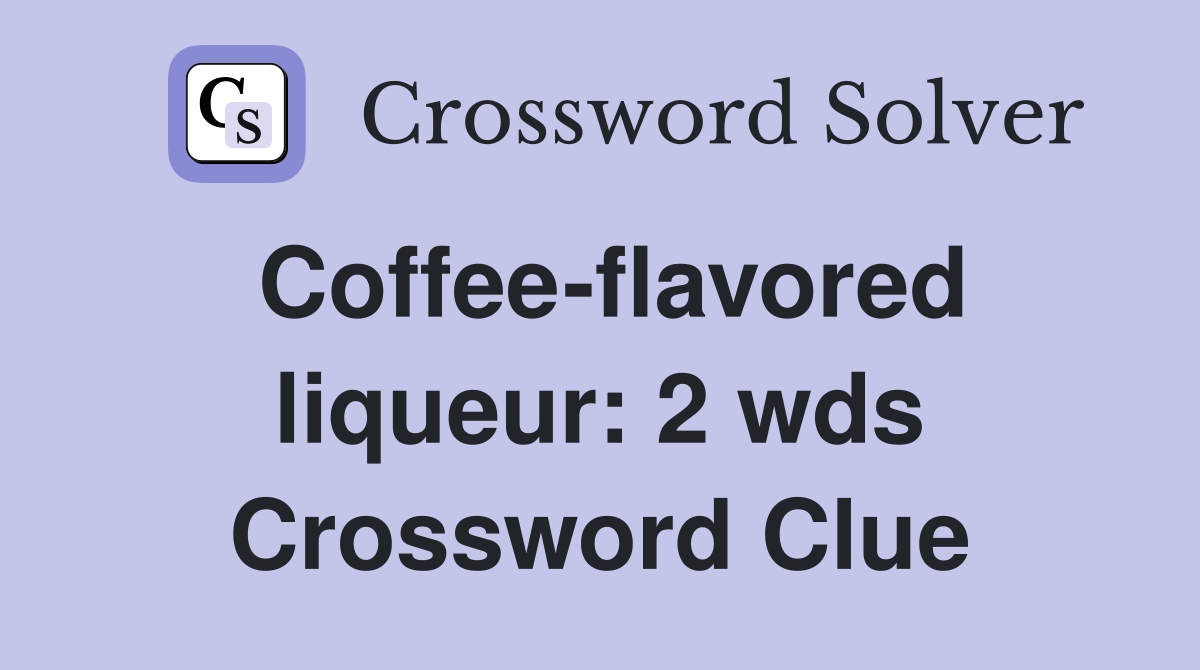 Coffeeflavored liqueur 2 wds. Crossword Clue Answers Crossword Solver